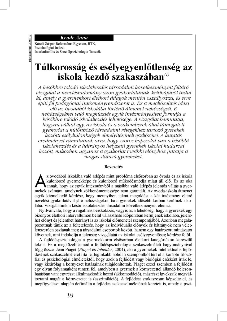 osztályozza, és erre építi fel pedagógiai intézményrendszerét is. Ez a megközelítés idézi elő az óvodából iskolába történő átmenet nehézségeit.