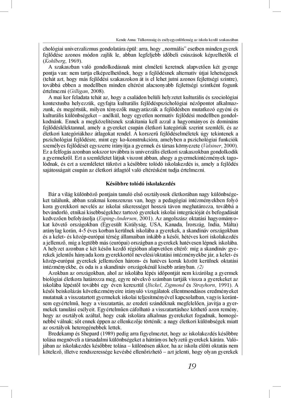 A szakaszban való gondolkodásnak mint elméleti keretnek alapvetően két gyenge pontja van: nem tartja elképzelhetőnek, hogy a fejlődésnek alternatív útjai lehetségesek (tehát azt, hogy más fejlődési