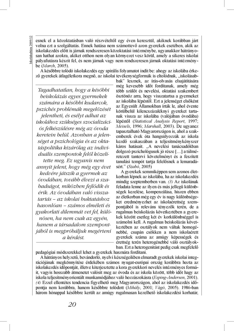 vesz körül, amely a sikeres iskolai pályafutásra készít fel, és nem járnak vagy nem rendszeresen járnak oktatási intézménybe (March, 2005).