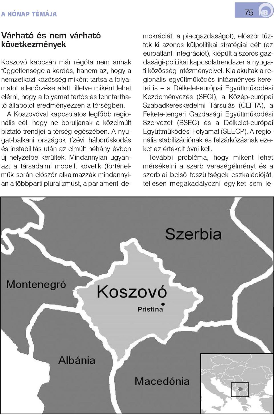 A Koszovóval kapcsolatos legfõbb regionális cél, hogy ne boruljanak a közelmúlt biztató trendjei a térség egészében.