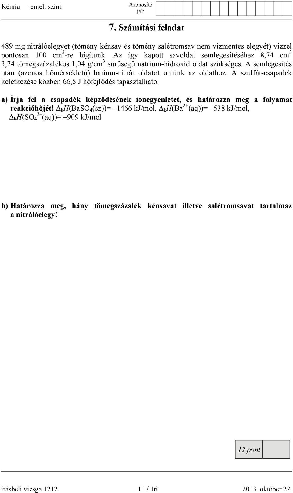 A semlegesítés után (azonos hőmérsékletű) bárium-nitrát oldatot öntünk az oldathoz. A szulfát-csapadék keletkezése közben 66,5 J hőfejlődés tapasztalható.