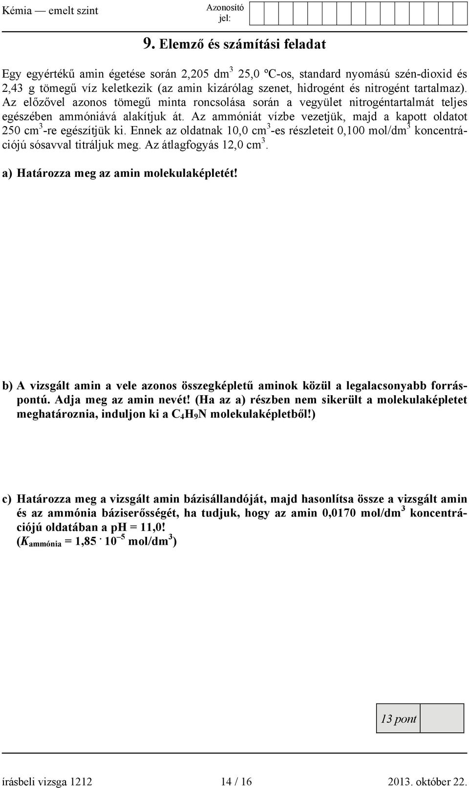 Az ammóniát vízbe vezetjük, majd a kapott oldatot 250 cm 3 -re egészítjük ki. Ennek az oldatnak 10,0 cm 3 -es részleteit 0,100 mol/dm 3 koncentrációjú sósavval titráljuk meg. Az átlagfogyás 12,0 cm 3.