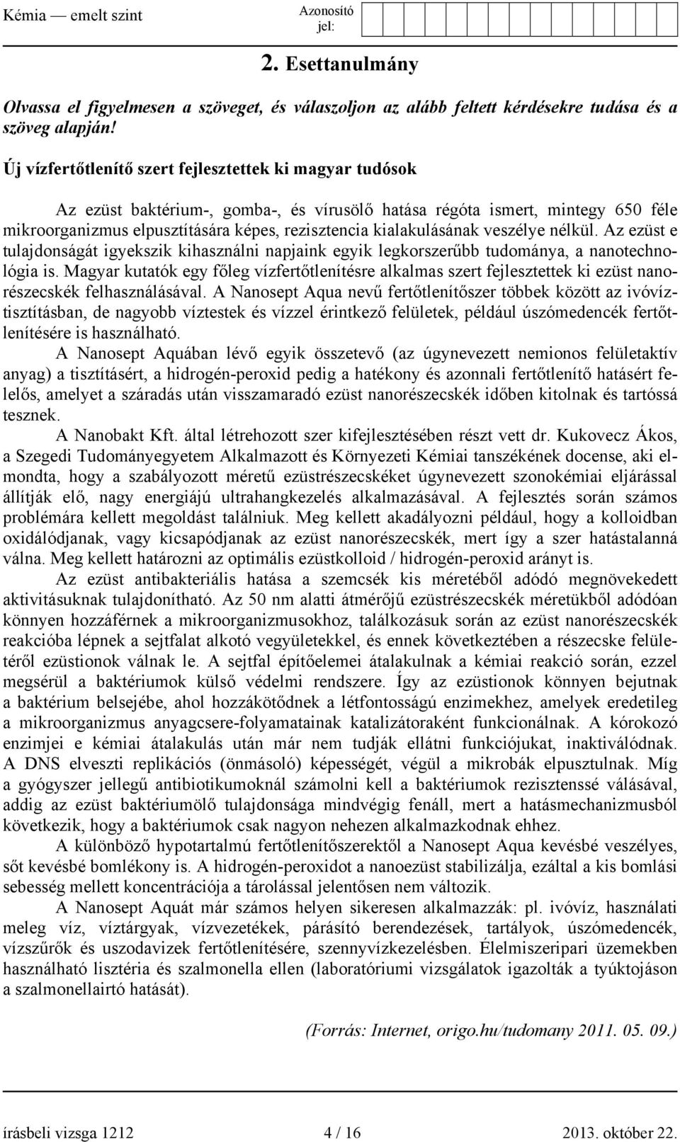 kialakulásának veszélye nélkül. Az ezüst e tulajdonságát igyekszik kihasználni napjaink egyik legkorszerűbb tudománya, a nanotechnológia is.