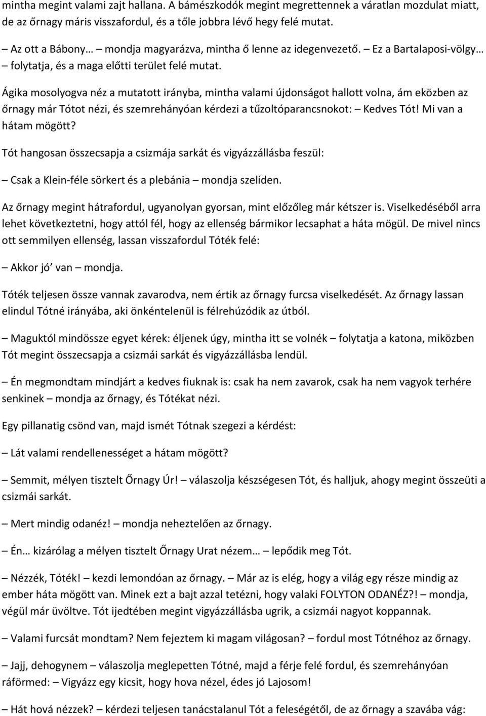 Ágika mosolyogva néz a mutatott irányba, mintha valami újdonságot hallott volna, ám eközben az őrnagy már Tótot nézi, és szemrehányóan kérdezi a tűzoltóparancsnokot: Kedves Tót! Mi van a hátam mögött?