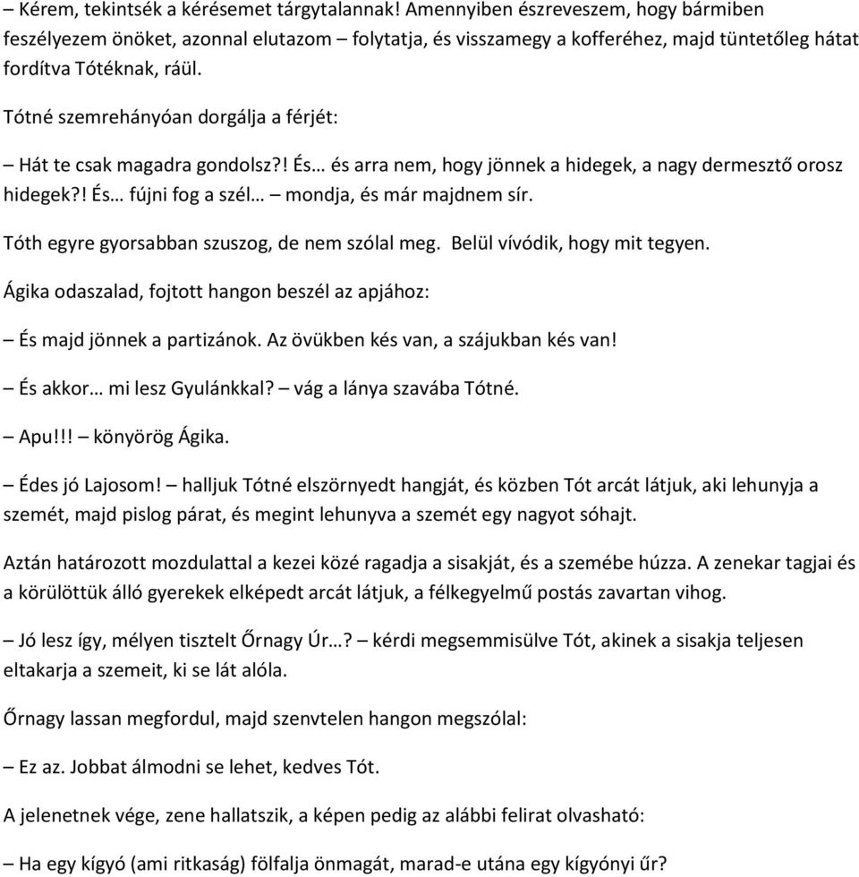 Tótné szemrehányóan dorgálja a férjét: Hát te csak magadra gondolsz?! És és arra nem, hogy jönnek a hidegek, a nagy dermesztő orosz hidegek?! És fújni fog a szél mondja, és már majdnem sír.