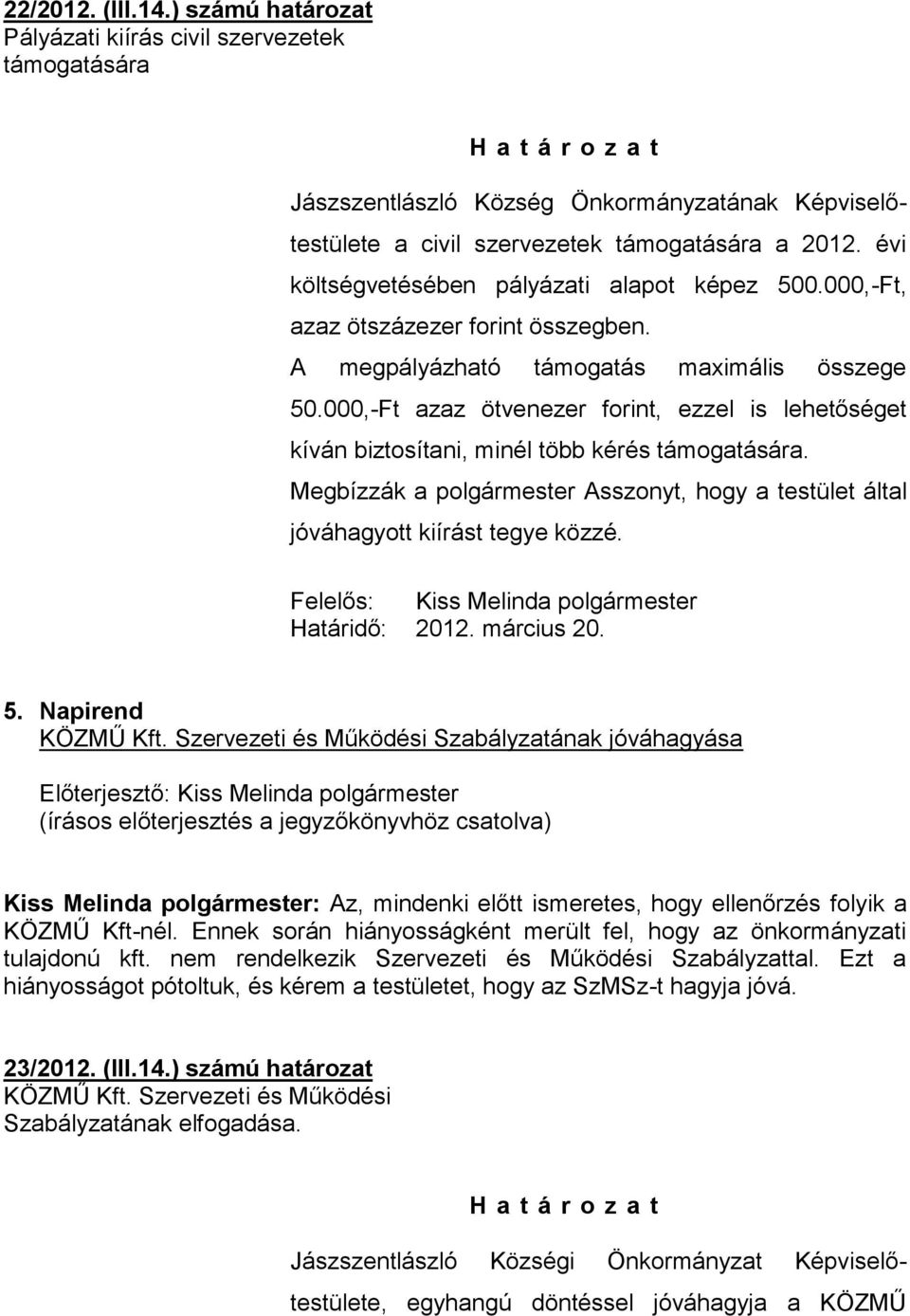 000,-Ft azaz ötvenezer forint, ezzel is lehetőséget kíván biztosítani, minél több kérés támogatására. Megbízzák a polgármester Asszonyt, hogy a testület által jóváhagyott kiírást tegye közzé.