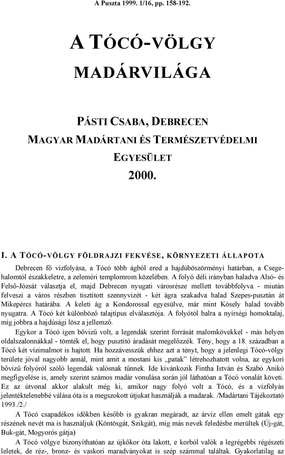 A folyó déli irányban haladva Alsó- és Felső-Józsát választja el, majd Debrecen nyugati városrésze mellett továbbfolyva - miután felveszi a város részben tisztított szennyvizét - két ágra szakadva