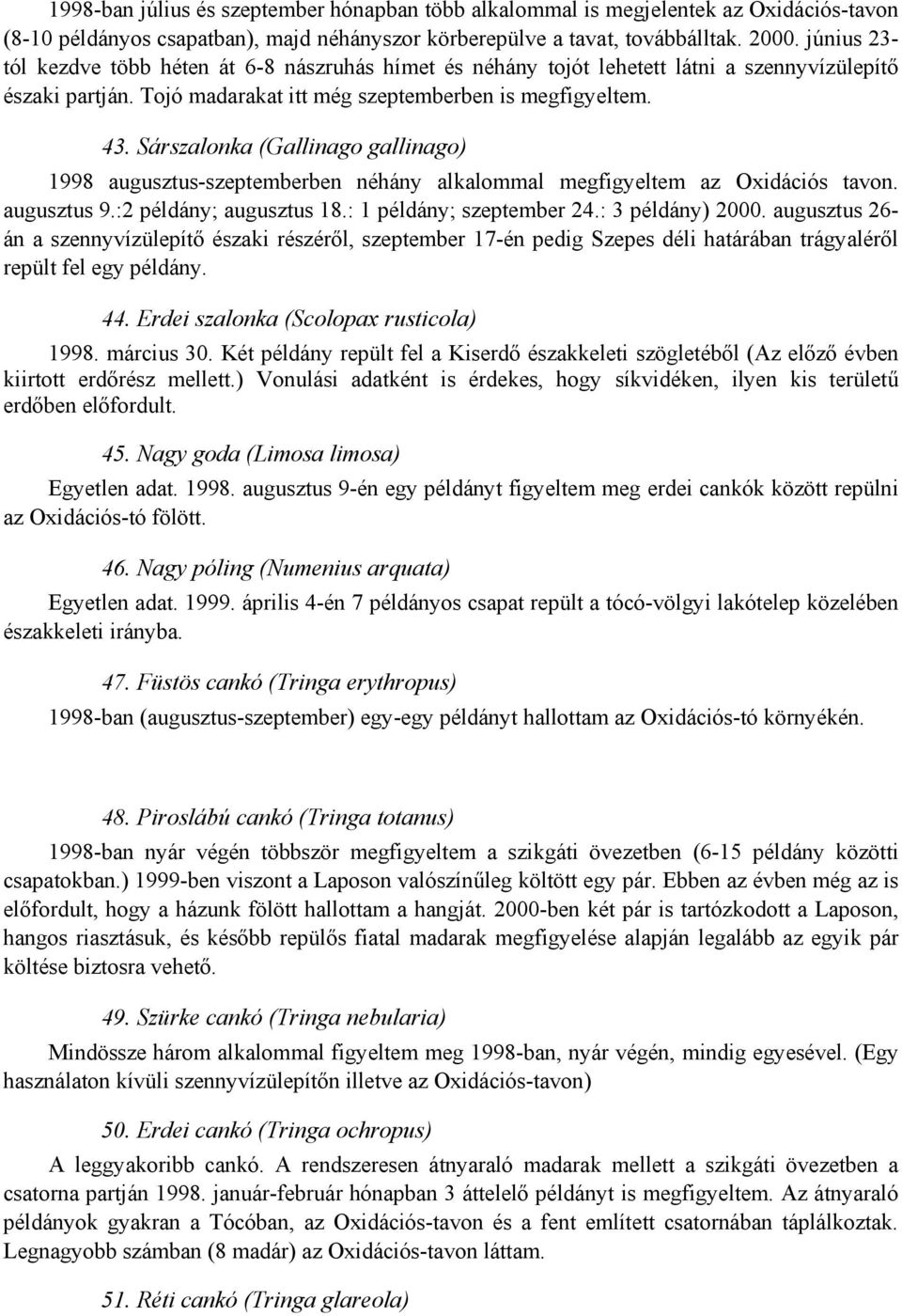 Sárszalonka (Gallinago gallinago) 1998 augusztus-szeptemberben néhány alkalommal megfigyeltem az Oxidációs tavon. augusztus 9.:2 példány; augusztus 18.: 1 példány; szeptember 24.: 3 példány) 2000.