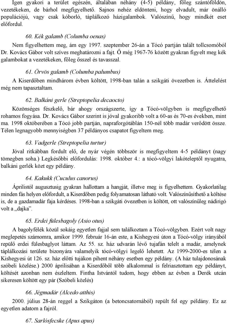 Kék galamb (Columba oenas) Nem figyelhettem meg, ám egy 1997. szeptember 26-án a Tócó partján talált tollcsomóból Dr. Kovács Gábor volt szíves meghatározni a fajt.