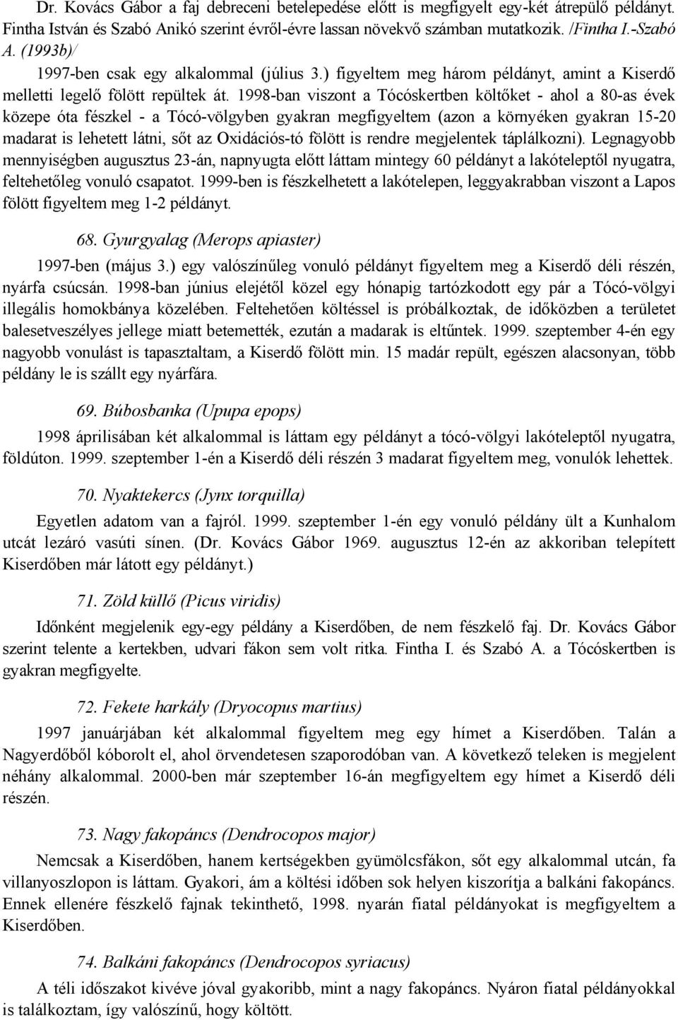 1998-ban viszont a Tócóskertben költőket - ahol a 80-as évek közepe óta fészkel - a Tócó-völgyben gyakran megfigyeltem (azon a környéken gyakran 15-20 madarat is lehetett látni, sőt az Oxidációs-tó