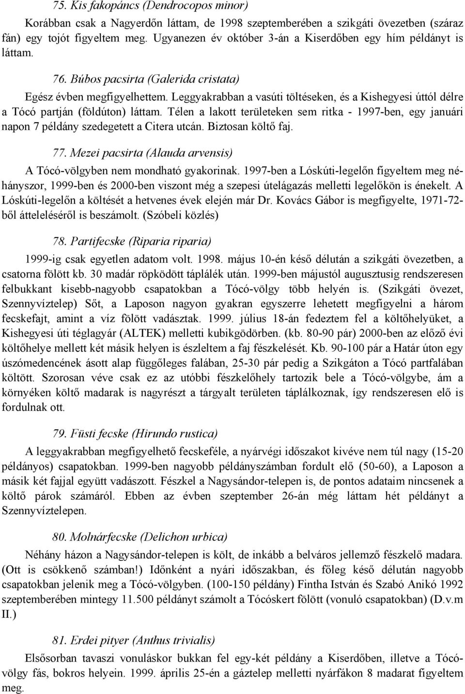 Leggyakrabban a vasúti töltéseken, és a Kishegyesi úttól délre a Tócó partján (földúton) láttam.