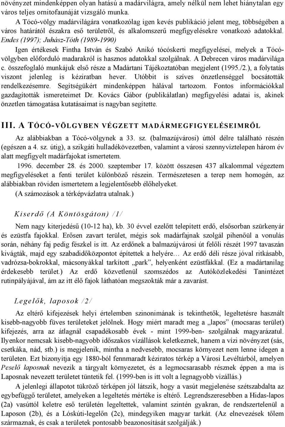 Endes (1997); Juhász-Tóth (1989-1990) Igen értékesek Fintha István és Szabó Anikó tócóskerti megfigyelései, melyek a Tócóvölgyben előforduló madarakról is hasznos adatokkal szolgálnak.