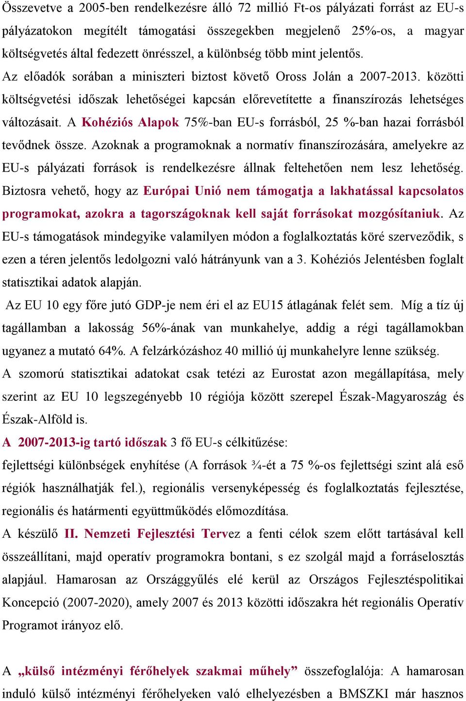 közötti költségvetési időszak lehetőségei kapcsán előrevetítette a finanszírozás lehetséges változásait. A Kohéziós Alapok 75%-ban EU-s forrásból, 25 %-ban hazai forrásból tevődnek össze.