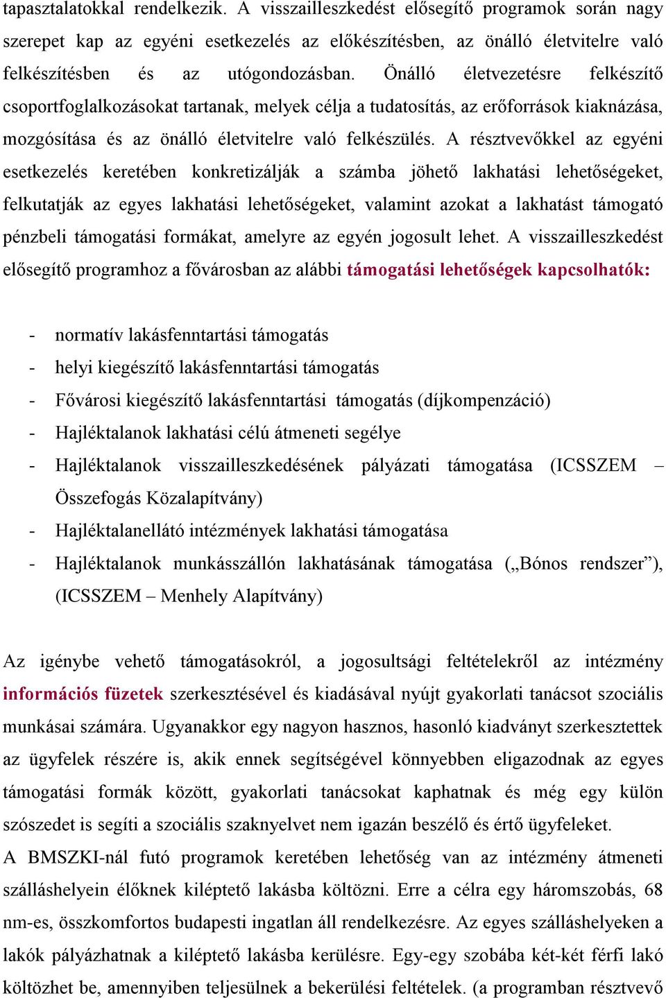 A résztvevőkkel az egyéni esetkezelés keretében konkretizálják a számba jöhető lakhatási lehetőségeket, felkutatják az egyes lakhatási lehetőségeket, valamint azokat a lakhatást támogató pénzbeli