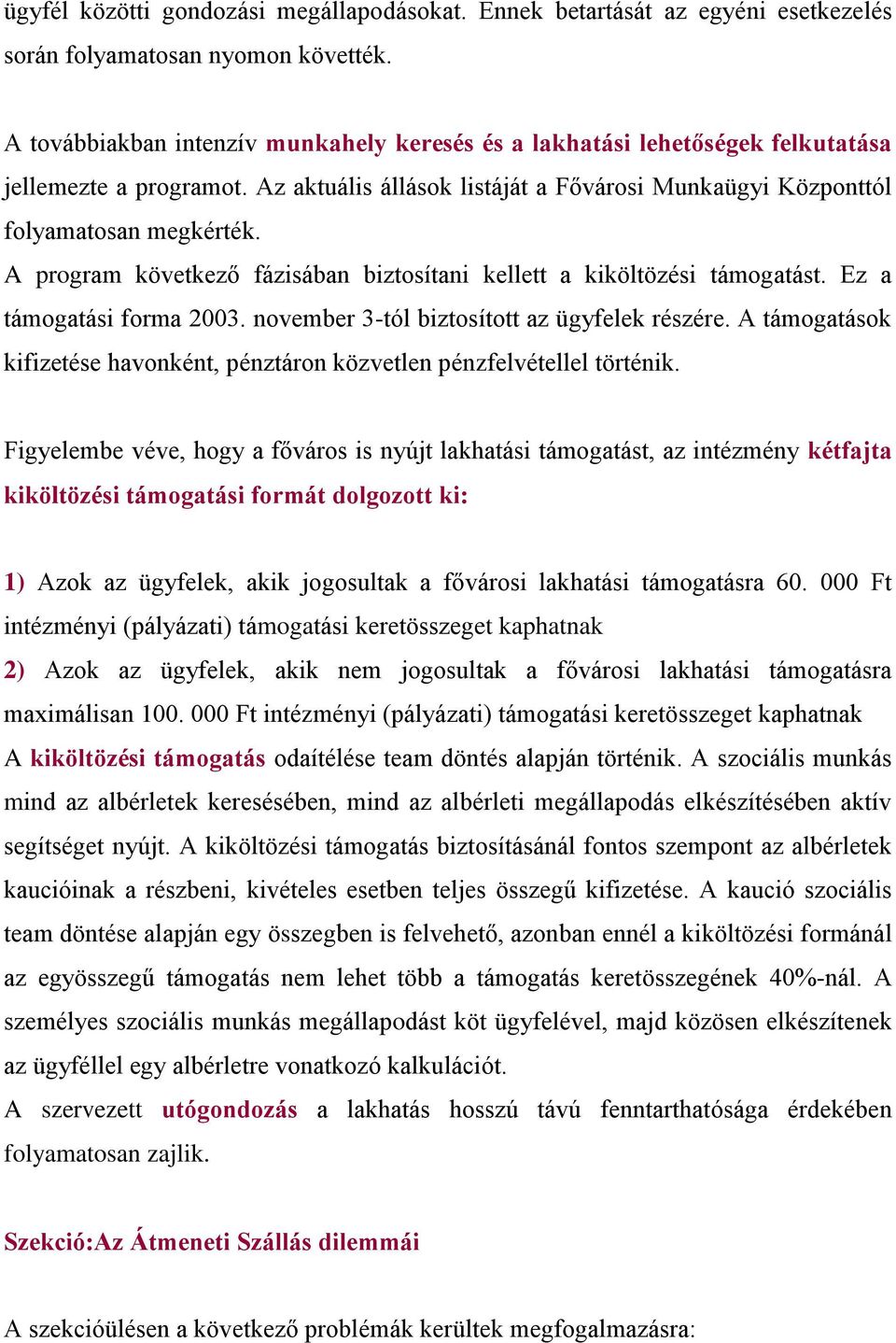 A program következő fázisában biztosítani kellett a kiköltözési támogatást. Ez a támogatási forma 2003. november 3-tól biztosított az ügyfelek részére.