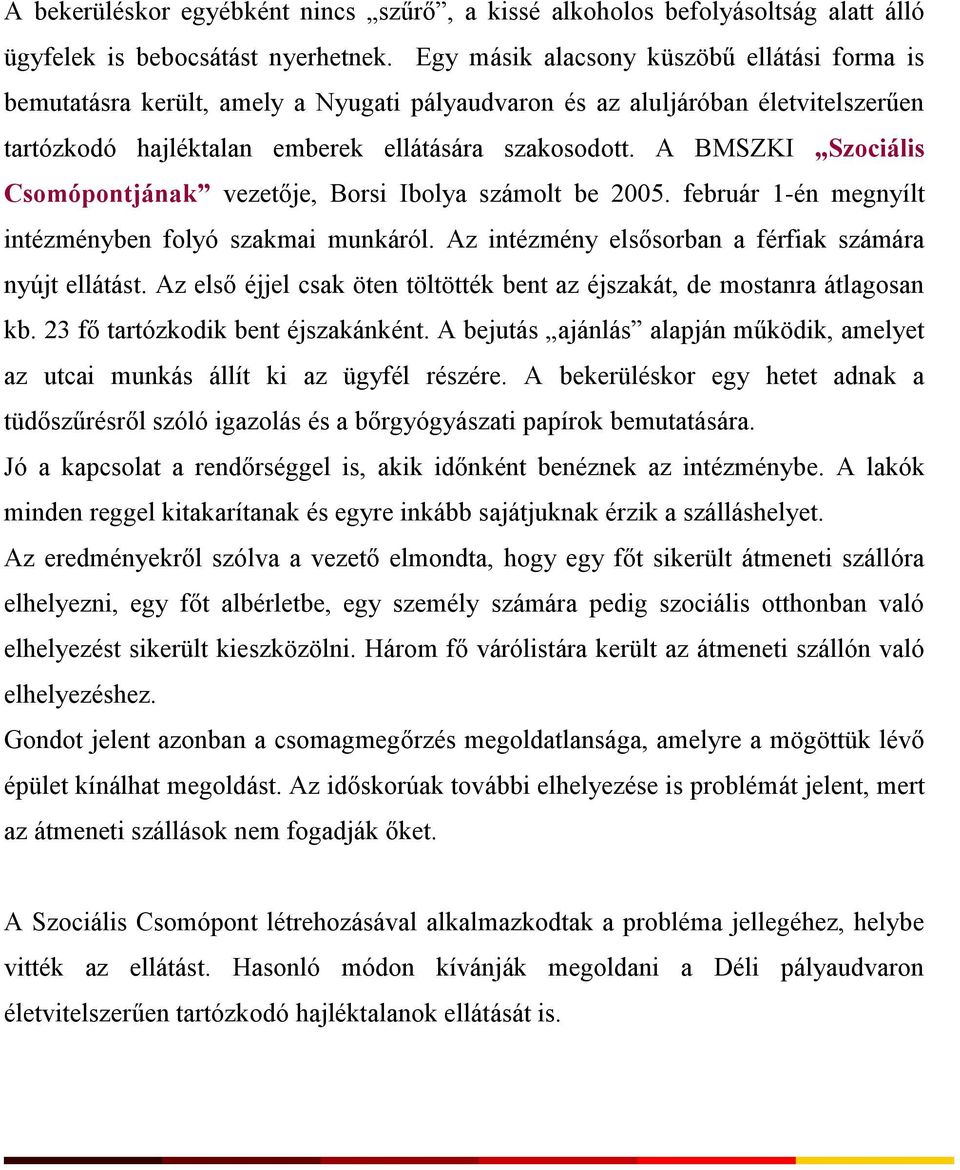 A BMSZKI Szociális Csomópontjának vezetője, Borsi Ibolya számolt be 2005. február 1-én megnyílt intézményben folyó szakmai munkáról. Az intézmény elsősorban a férfiak számára nyújt ellátást.