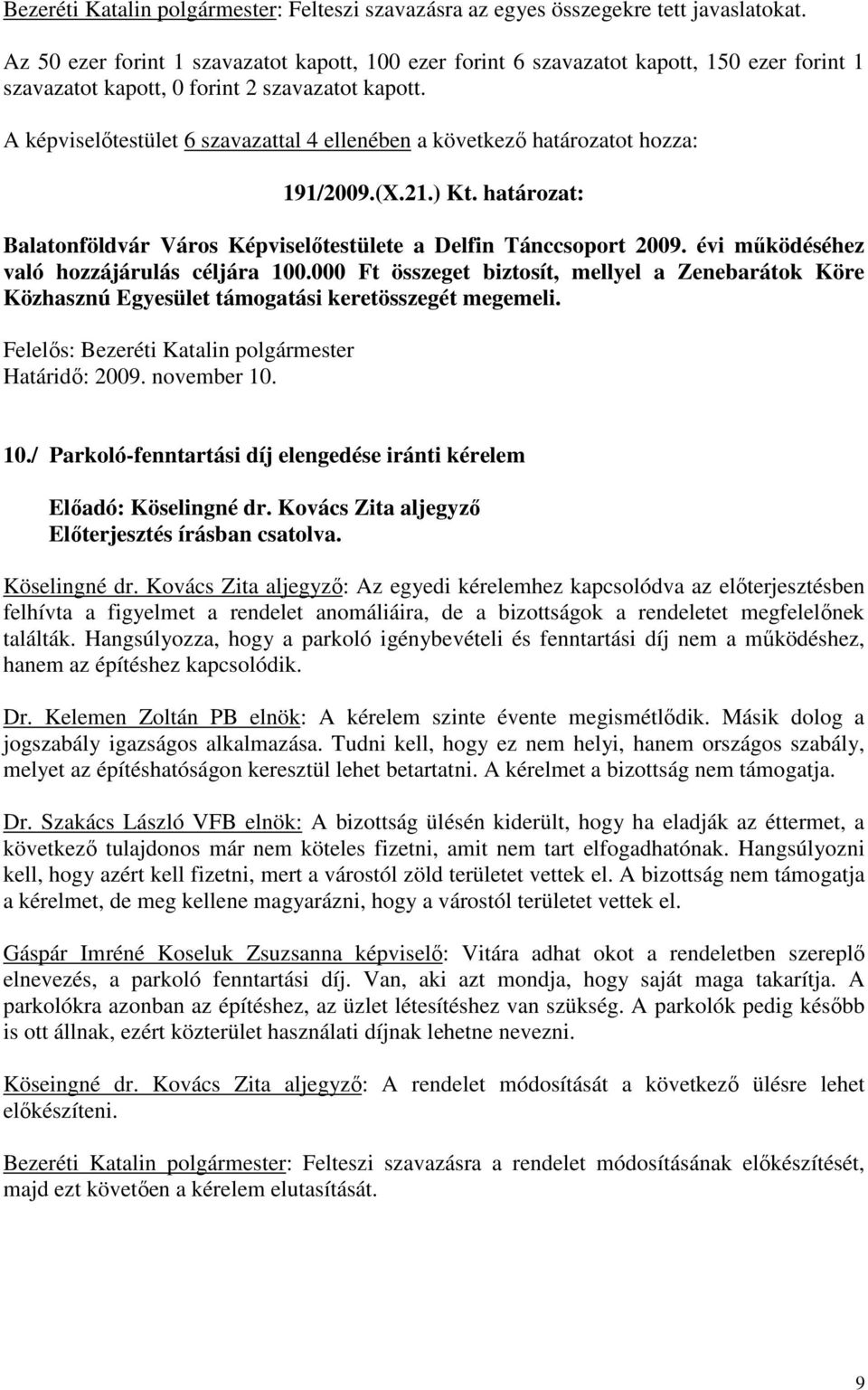 A képviselőtestület 6 szavazattal 4 ellenében a következő határozatot hozza: 191/2009.(X.21.) Kt. határozat: Balatonföldvár Város Képviselőtestülete a Delfin Tánccsoport 2009.