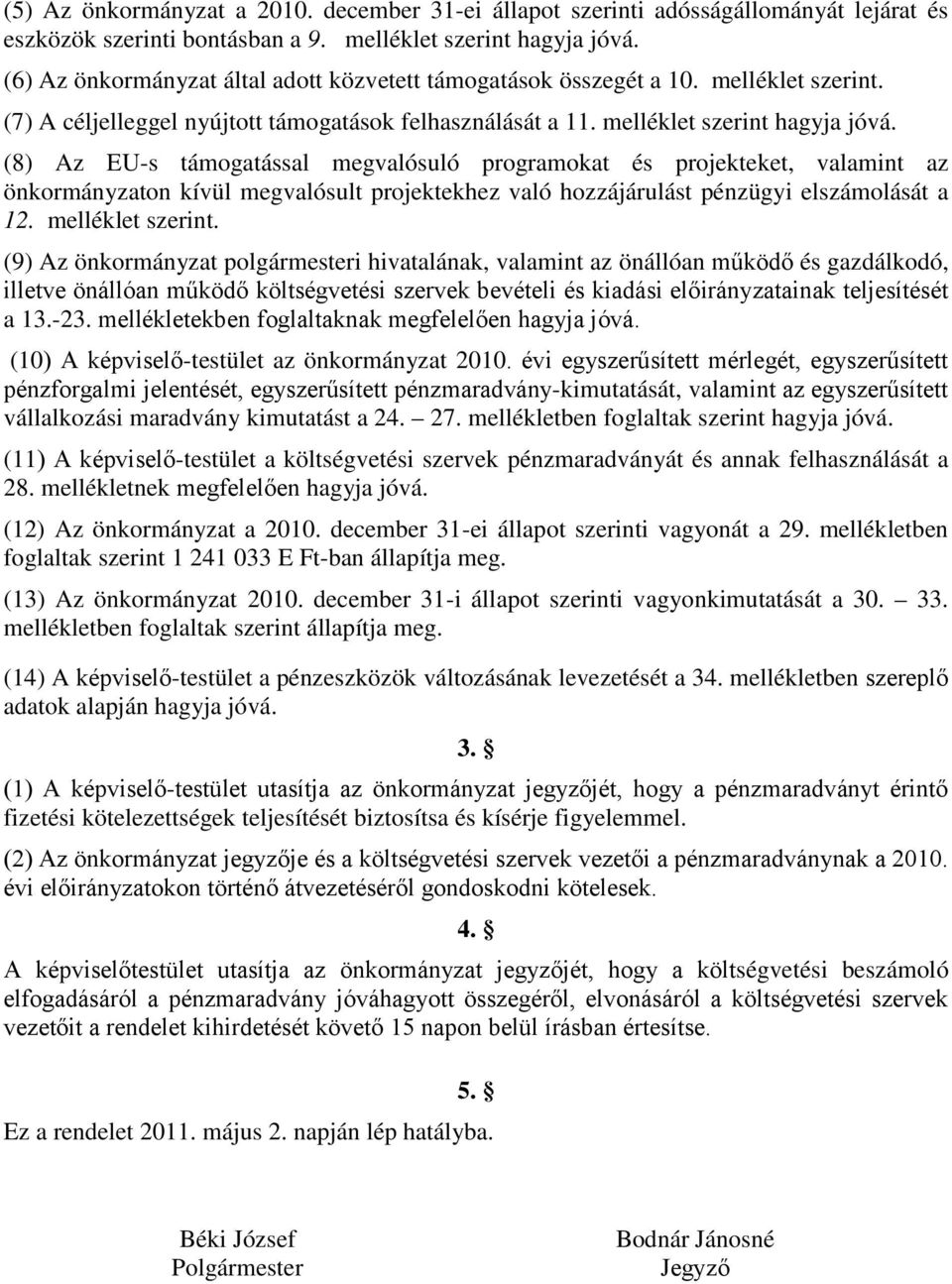 (8) Az EU-s támogatással megvalósuló programokat és projekteket, valamint az önkormányzaton kívül megvalósult projektekhez való hozzájárulást pénzügyi elszámolását a 12. melléklet szerint.