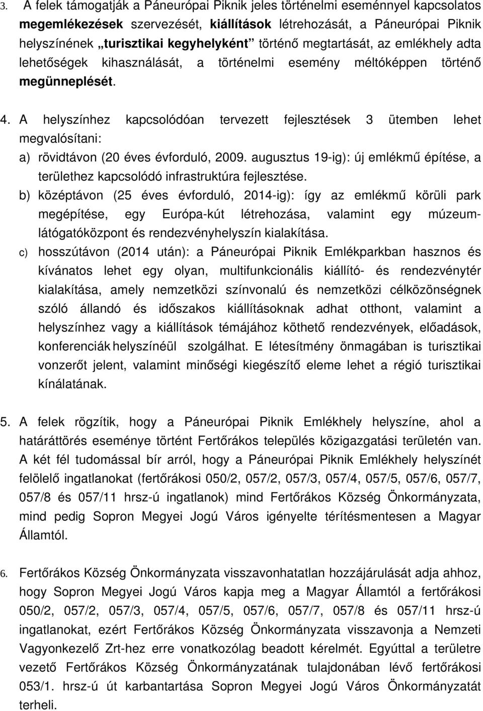 A helyszínhez kapcsolódóan tervezett fejlesztések 3 ütemben lehet megvalósítani: a) rövidtávon (20 éves évforduló, 2009.