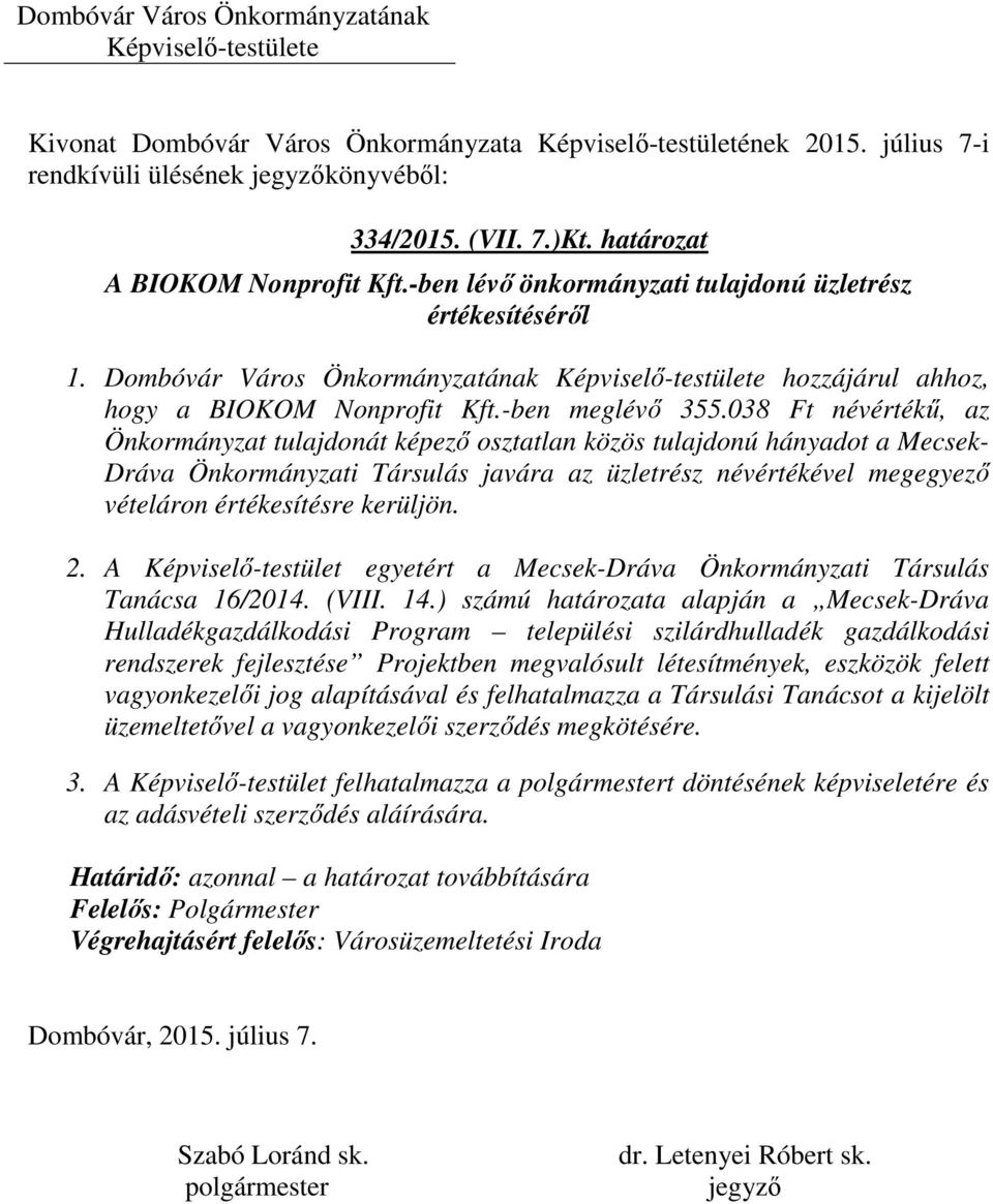 038 Ft névértékű, az Önkormányzat tulajdonát képező osztatlan közös tulajdonú hányadot a Mecsek- Dráva Önkormányzati Társulás javára az üzletrész névértékével megegyező vételáron értékesítésre