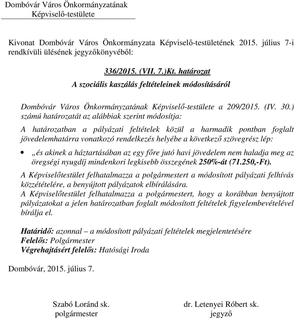 akinek a háztartásában az egy főre jutó havi jövedelem nem haladja meg az öregségi nyugdíj mindenkori legkisebb összegének 250%-át (71.250,-Ft).