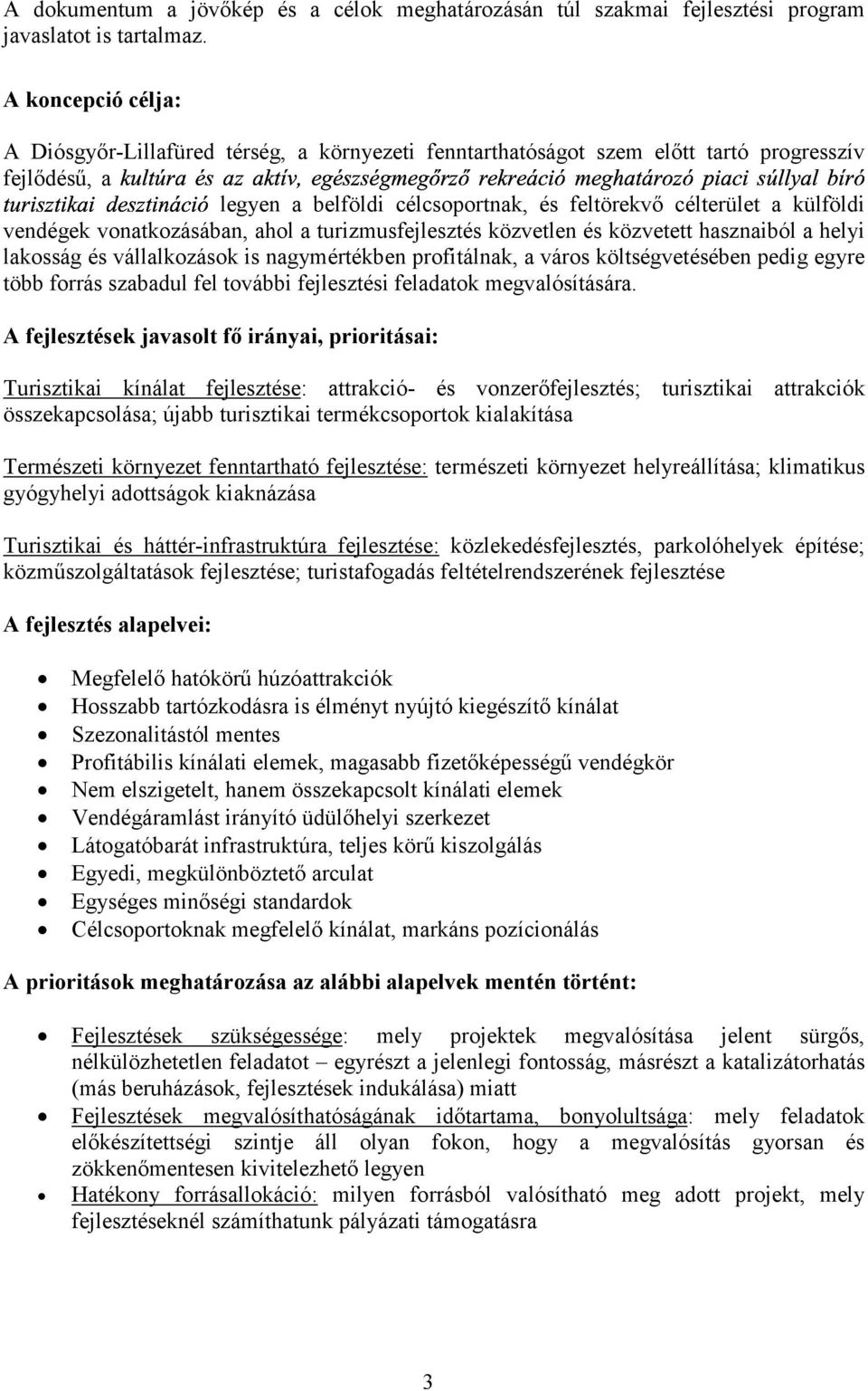 vonatkozásában, ahol a turizmusfejlesztés közvetlen és közvetett hasznaiból a helyi lakosság és vállalkozások is nagymértékben profitálnak, a város költségvetésében pedig egyre több forrás szabadul