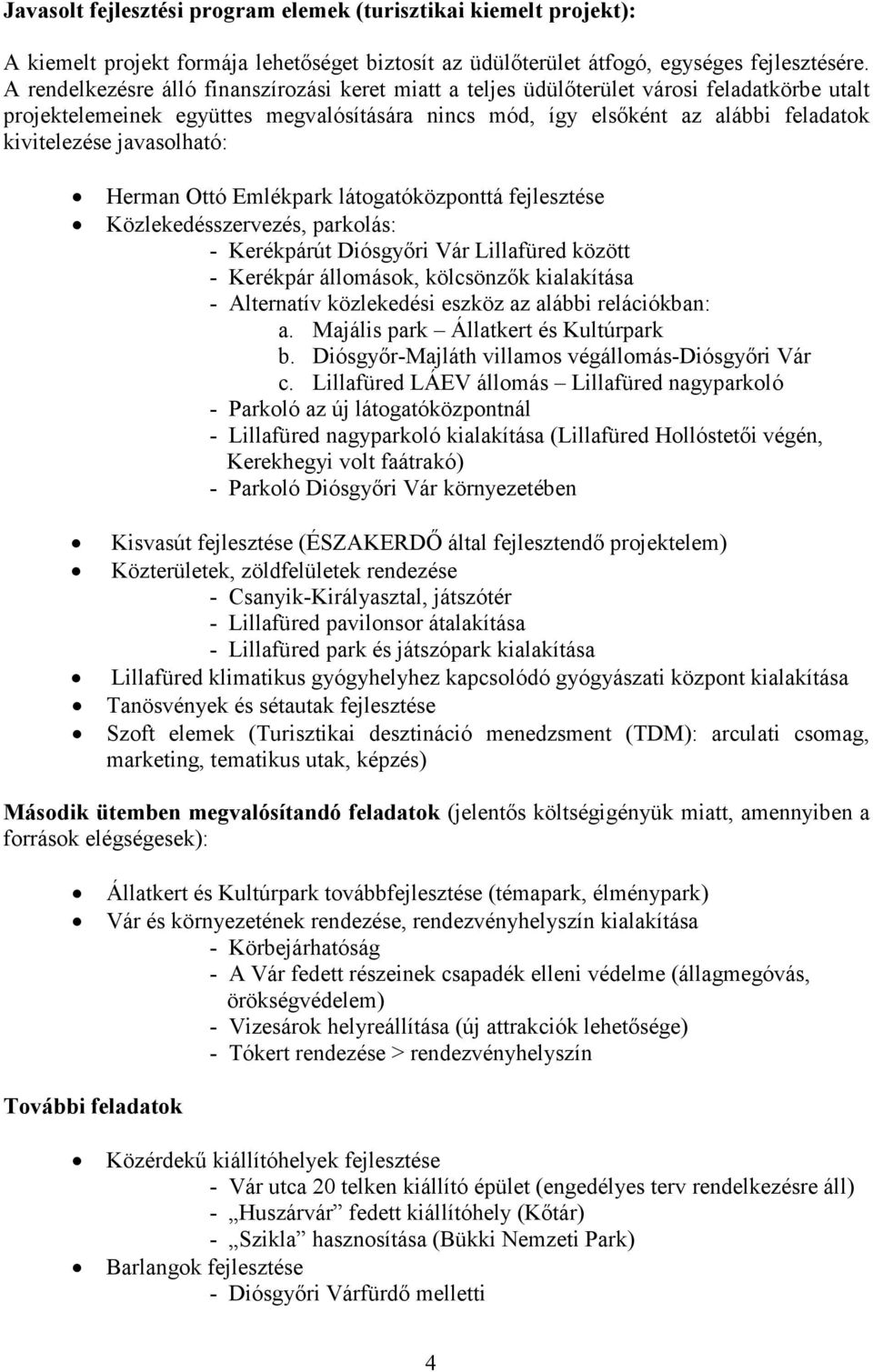 javasolható: Herman Ottó Emlékpark látogatóközponttá fejlesztése Közlekedésszervezés, parkolás: - Kerékpárút Diósgyőri Vár Lillafüred között - Kerékpár állomások, kölcsönzők kialakítása - Alternatív