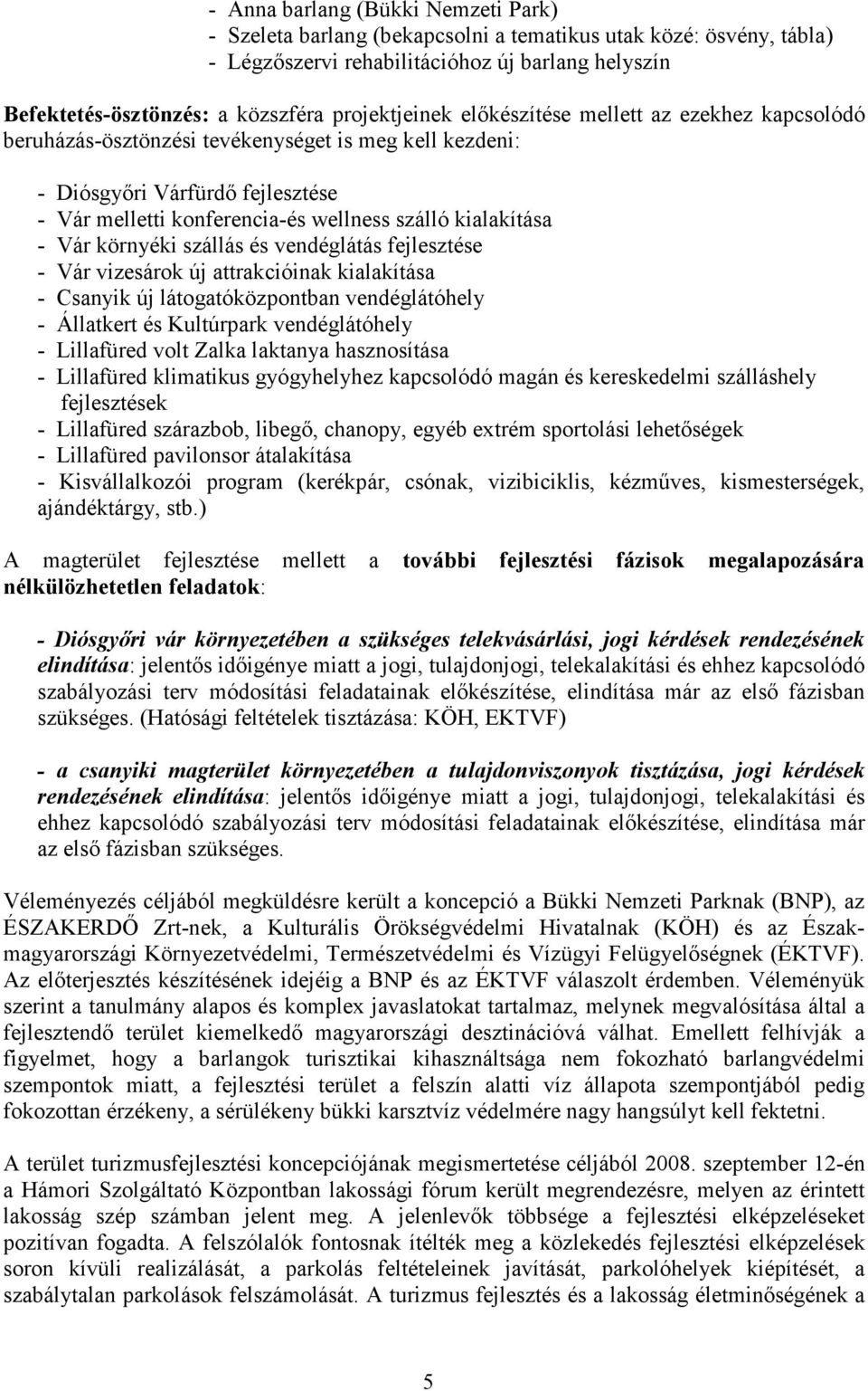 kialakítása - Vár környéki szállás és vendéglátás fejlesztése - Vár vizesárok új attrakcióinak kialakítása - Csanyik új látogatóközpontban vendéglátóhely - Állatkert és Kultúrpark vendéglátóhely -