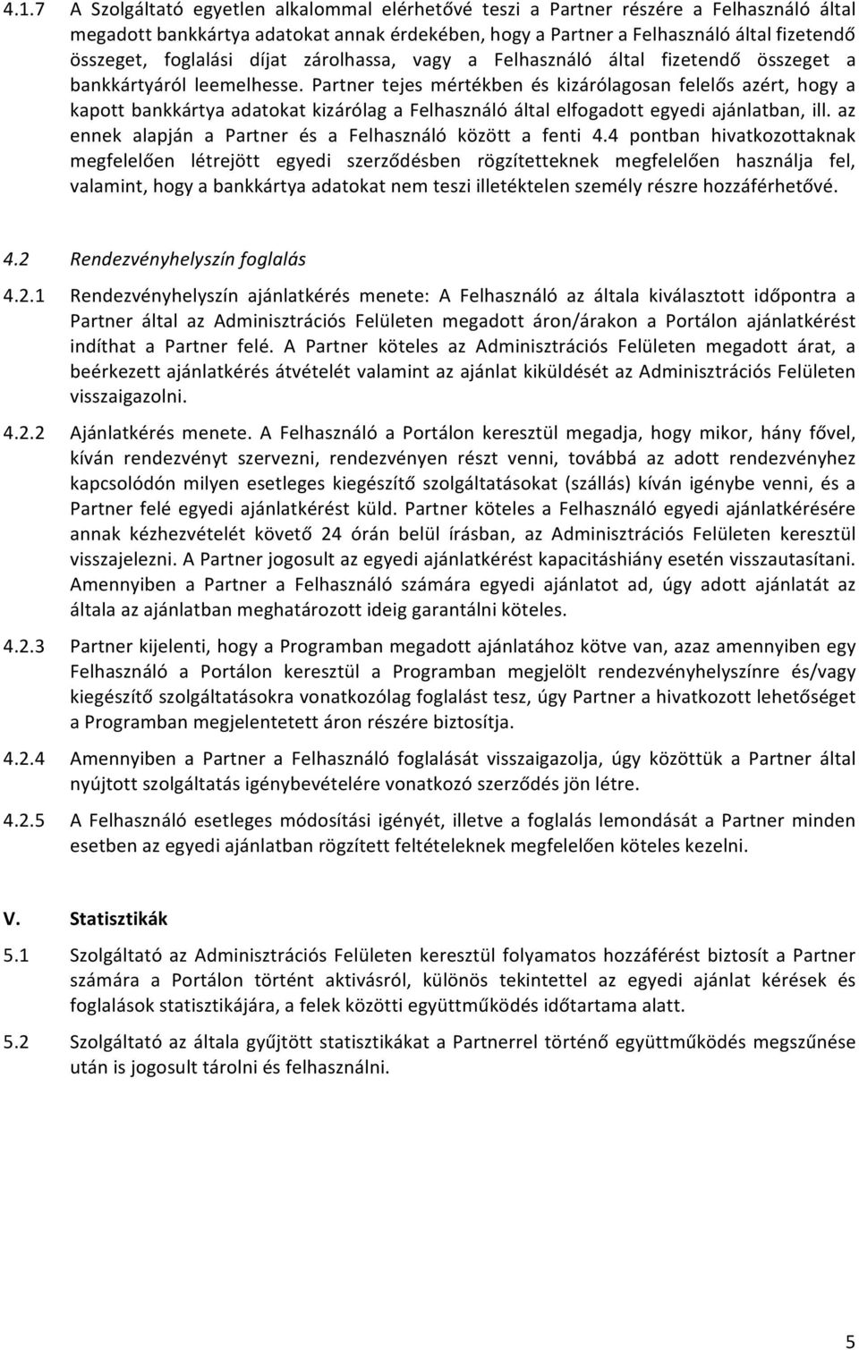 Partner tejes mértékben és kizárólagosan felelős azért, hogy a kapott bankkártya adatokat kizárólag a Felhasználó által elfogadott egyedi ajánlatban, ill.