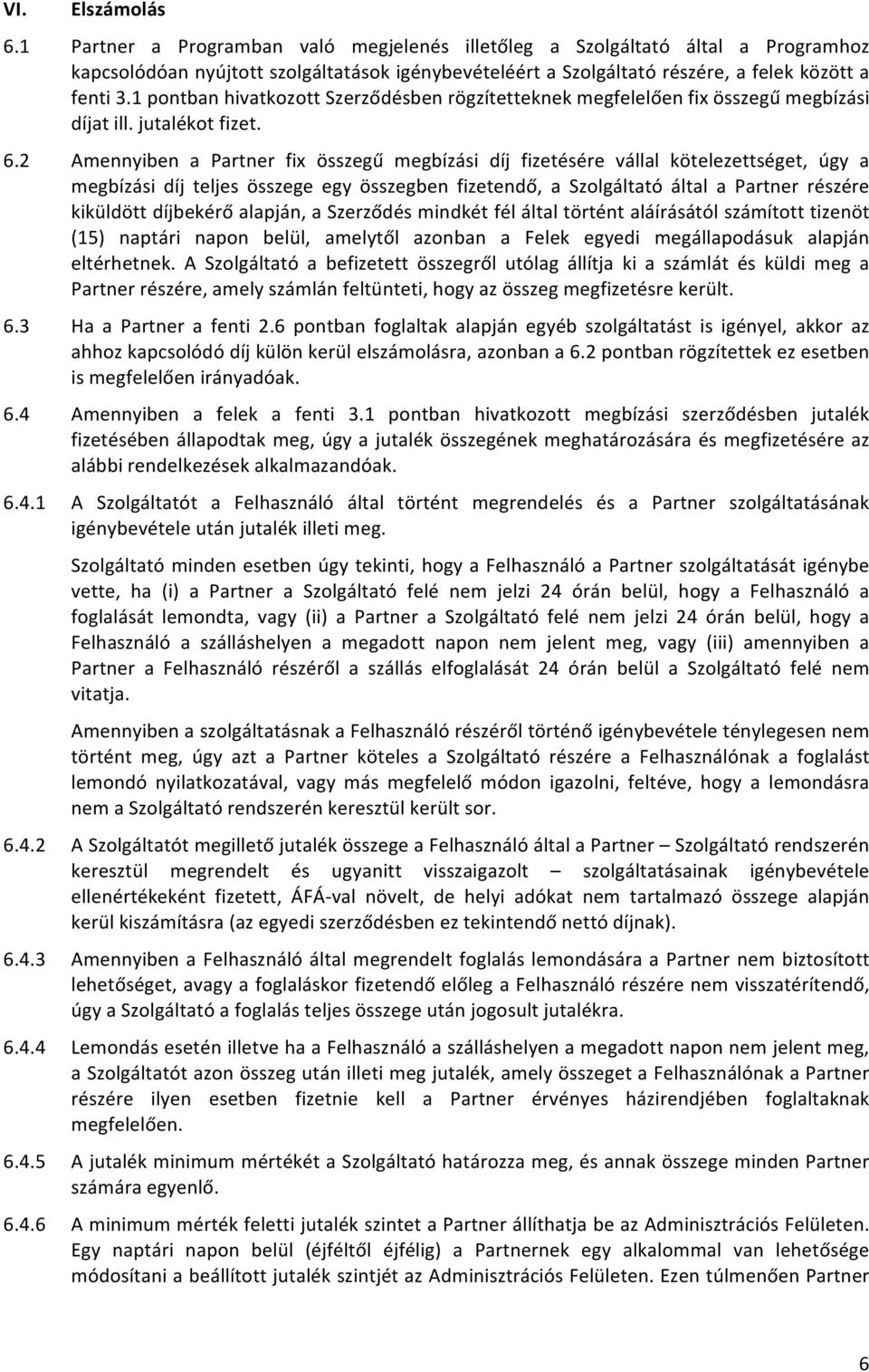 1 pontban hivatkozott Szerződésben rögzítetteknek megfelelően fix összegű megbízási díjat ill. jutalékot fizet. 6.