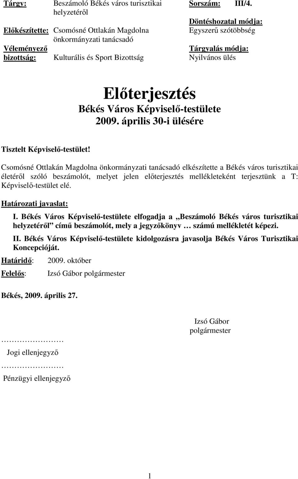 Csomósné Ottlakán Magdolna önkormányzati tanácsadó elkészítette a Békés város turisztikai életérıl szóló beszámolót, melyet jelen elıterjesztés mellékleteként terjesztünk a T: Képviselı-testület elé.