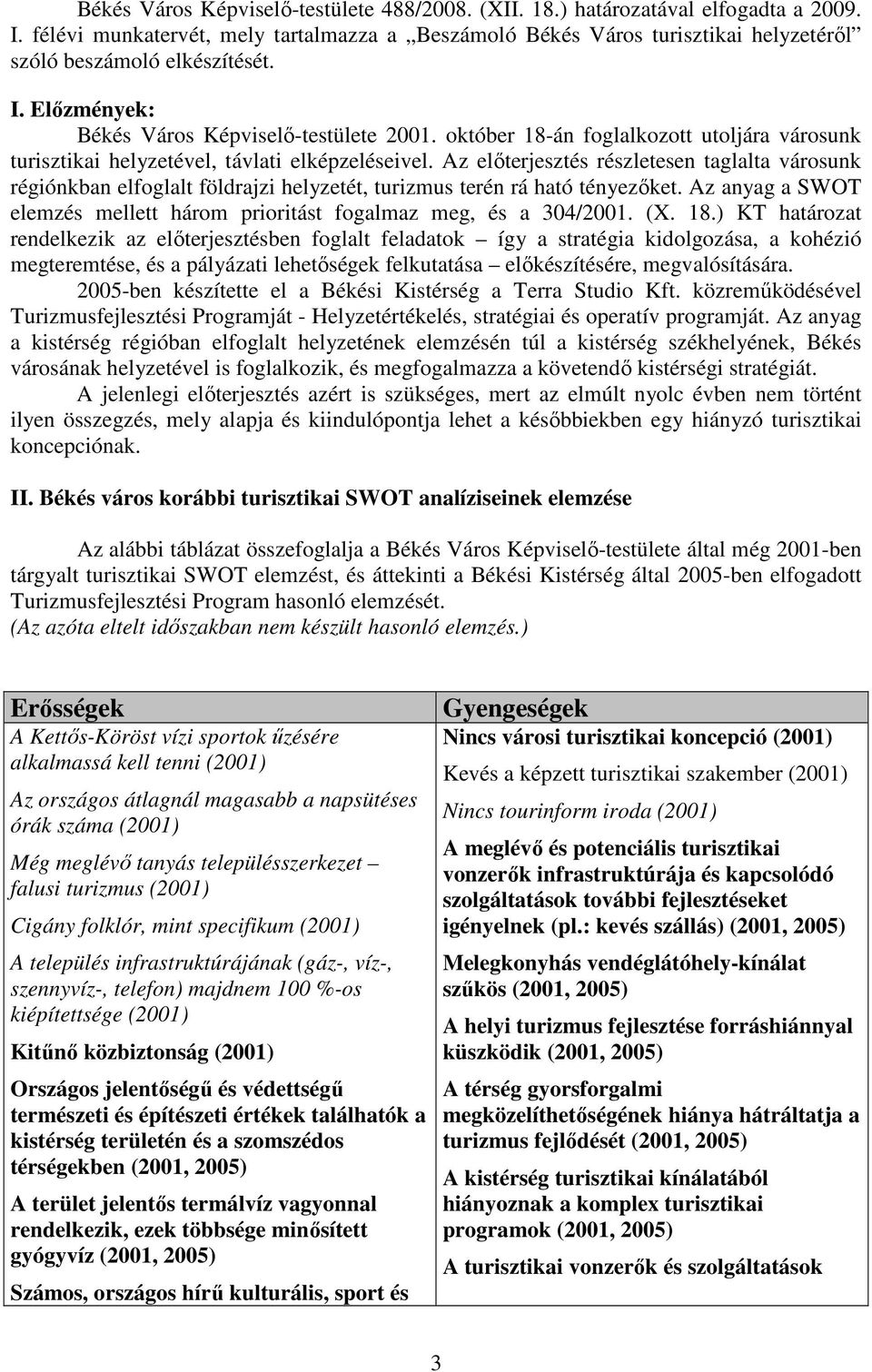 október 18-án foglalkozott utoljára városunk turisztikai helyzetével, távlati elképzeléseivel.