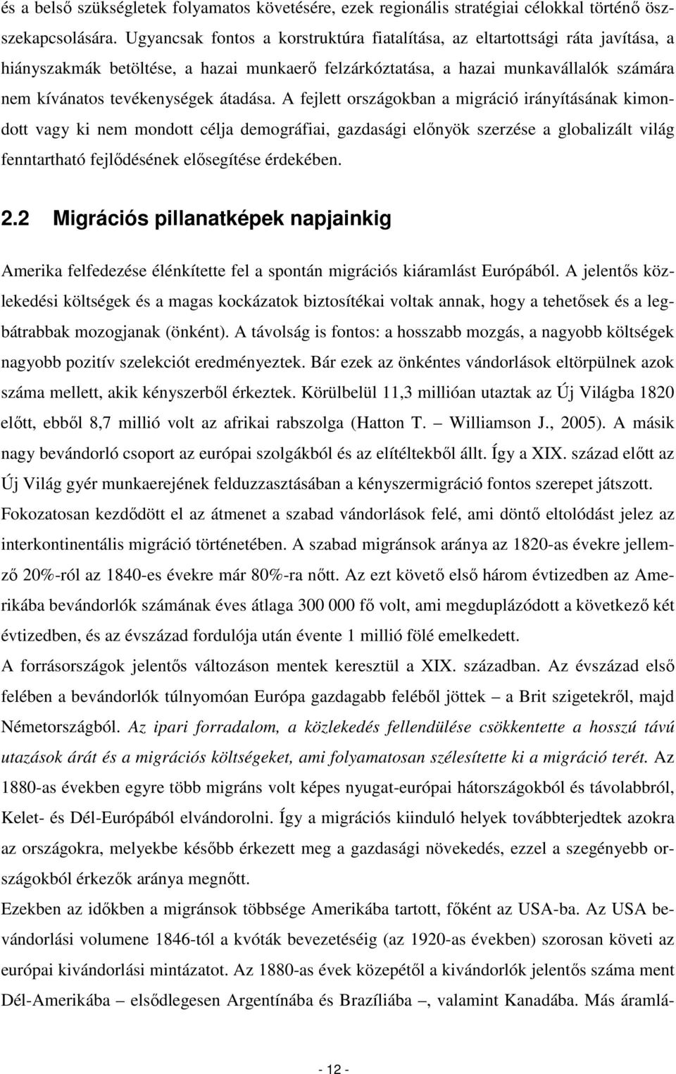 átadása. A fejlett országokban a migráció irányításának kimondott vagy ki nem mondott célja demográfiai, gazdasági elınyök szerzése a globalizált világ fenntartható fejlıdésének elısegítése érdekében.