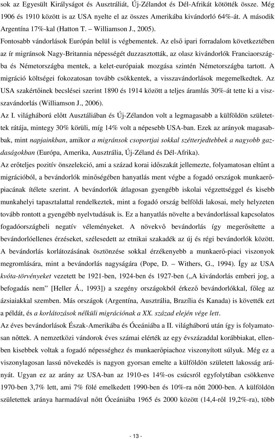 Az elsı ipari forradalom következtében az ír migránsok Nagy-Britannia népességét duzzasztották, az olasz kivándorlók Franciaországba és Németországba mentek, a kelet-európaiak mozgása szintén