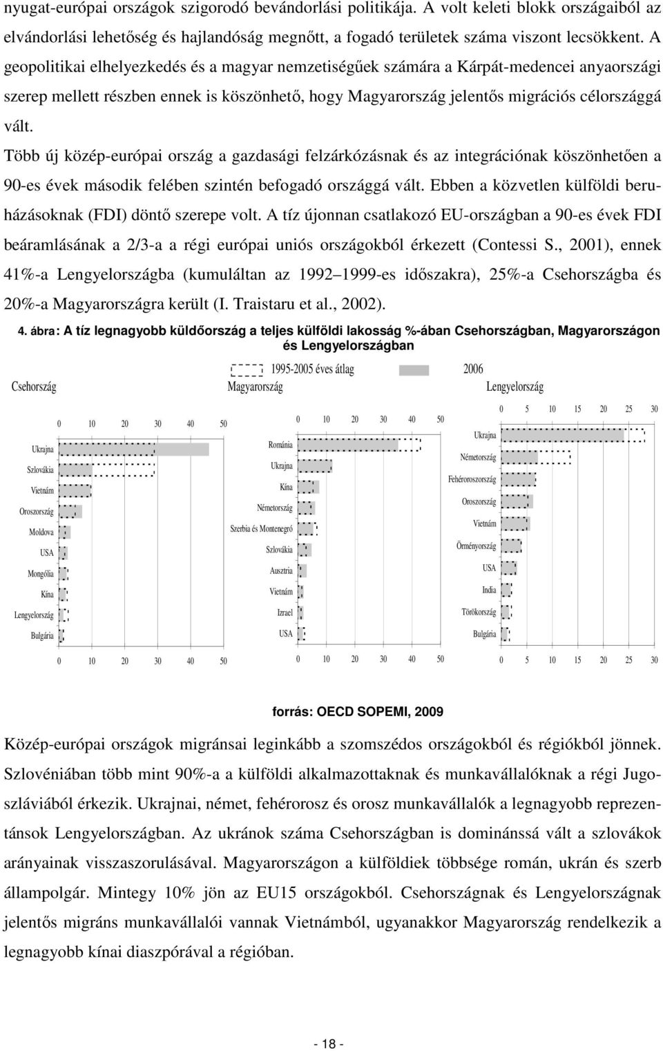 Több új közép-európai ország a gazdasági felzárkózásnak és az integrációnak köszönhetıen a 90-es évek második felében szintén befogadó országgá vált.