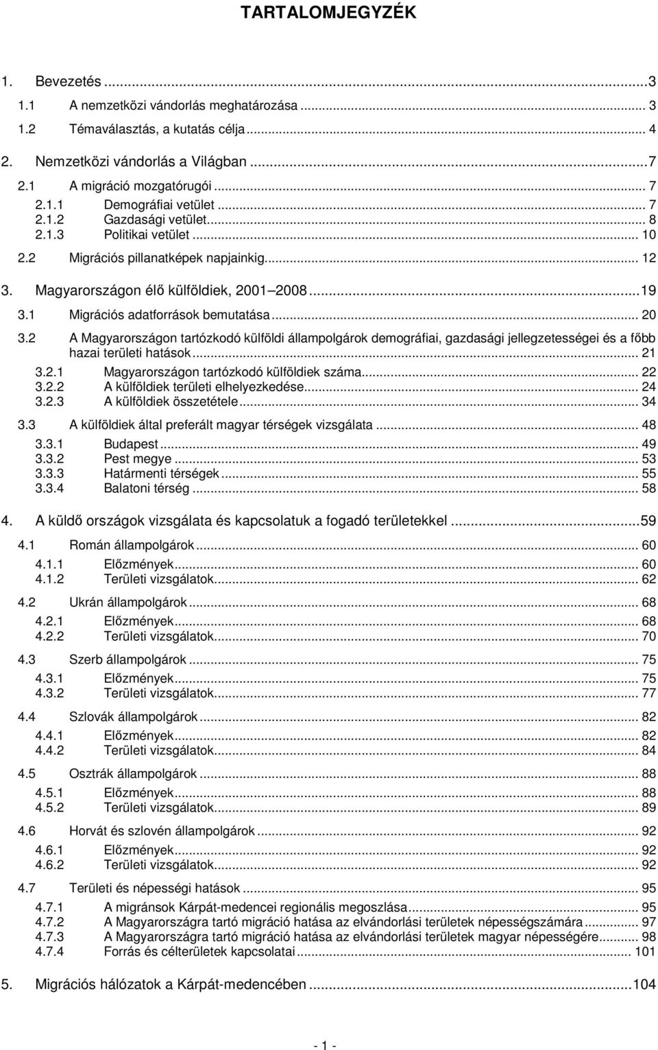 .. 20 3.2 A Magyarországon tartózkodó külföldi állampolgárok demográfiai, gazdasági jellegzetességei és a fıbb hazai területi hatások... 21 3.2.1 Magyarországon tartózkodó külföldiek száma... 22 3.2.2 A külföldiek területi elhelyezkedése.