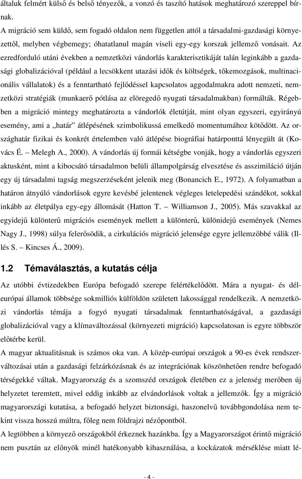 Az ezredforduló utáni években a nemzetközi vándorlás karakterisztikáját talán leginkább a gazdasági globalizációval (például a lecsökkent utazási idık és költségek, tıkemozgások, multinacionális