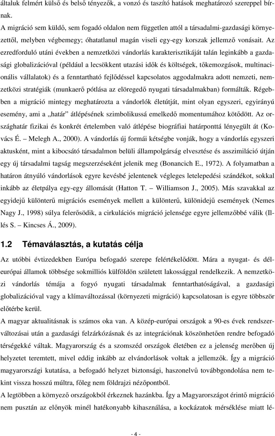 Az ezredforduló utáni években a nemzetközi vándorlás karakterisztikáját talán leginkább a gazdasági globalizációval (például a lecsökkent utazási idık és költségek, tıkemozgások, multinacionális