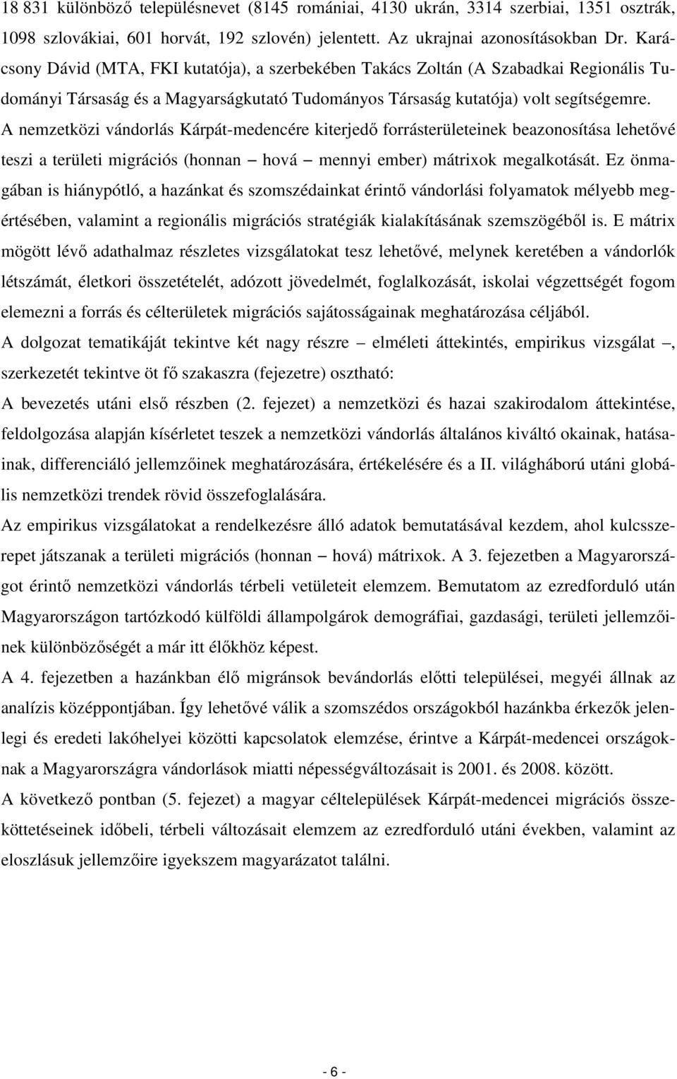 A nemzetközi vándorlás Kárpát-medencére kiterjedı forrásterületeinek beazonosítása lehetıvé teszi a területi migrációs (honnan hová mennyi ember) mátrixok megalkotását.