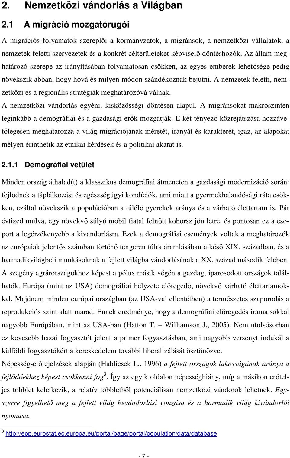 Az állam meghatározó szerepe az irányításában folyamatosan csökken, az egyes emberek lehetısége pedig növekszik abban, hogy hová és milyen módon szándékoznak bejutni.