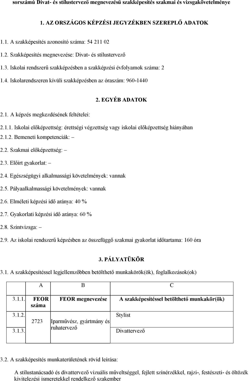 EGYÉB ADATOK 2.1. A képzés megkezdésének feltételei: 2.1.1. Iskolai előképzettség: érettségi végzettség vagy iskolai előképzettség hiányában 2.1.2. Bemeneti kompetenciák: 2.2. Szakmai előképzettség: 2.