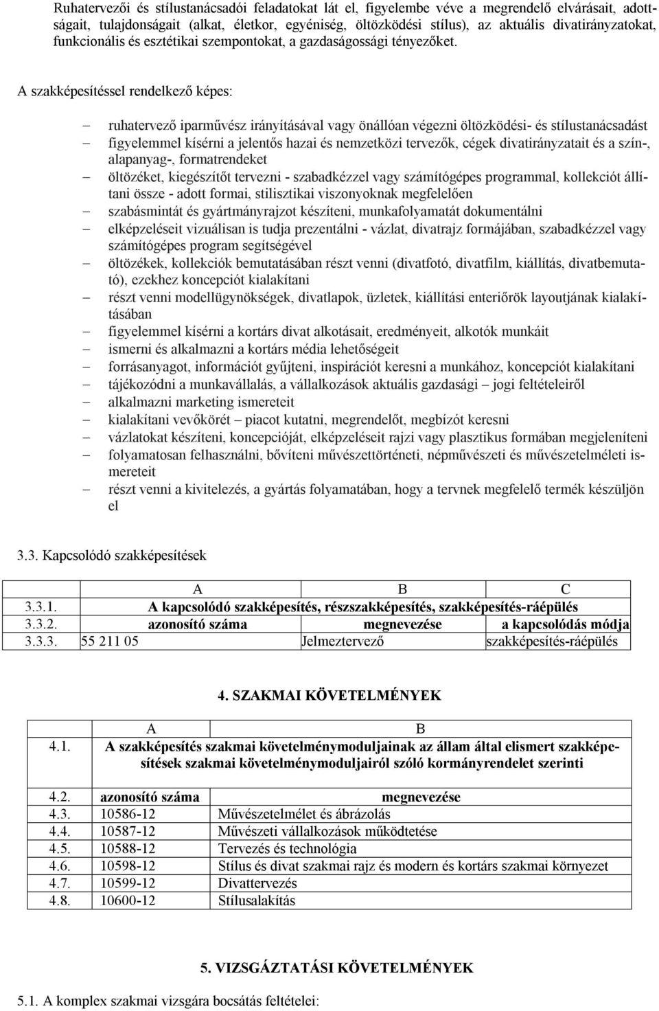 A szakképesítéssel rendelkező képes: ruhatervező iparművész irányításával vagy önállóan végezni öltözködési- és stílustanácsadást figyelemmel kísérni a jelentős hazai és nemzetközi tervezők, cégek