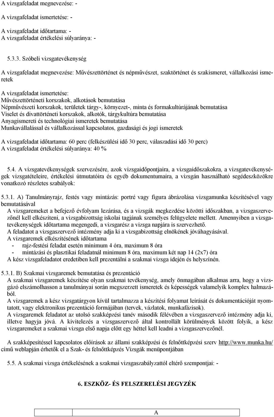 korszakok, alkotások bemutatása Népművészeti korszakok, területek tárgy-, környezet-, minta és formakultúrájának bemutatása Viselet és divattörténeti korszakok, alkotók, tárgykultúra bemutatása