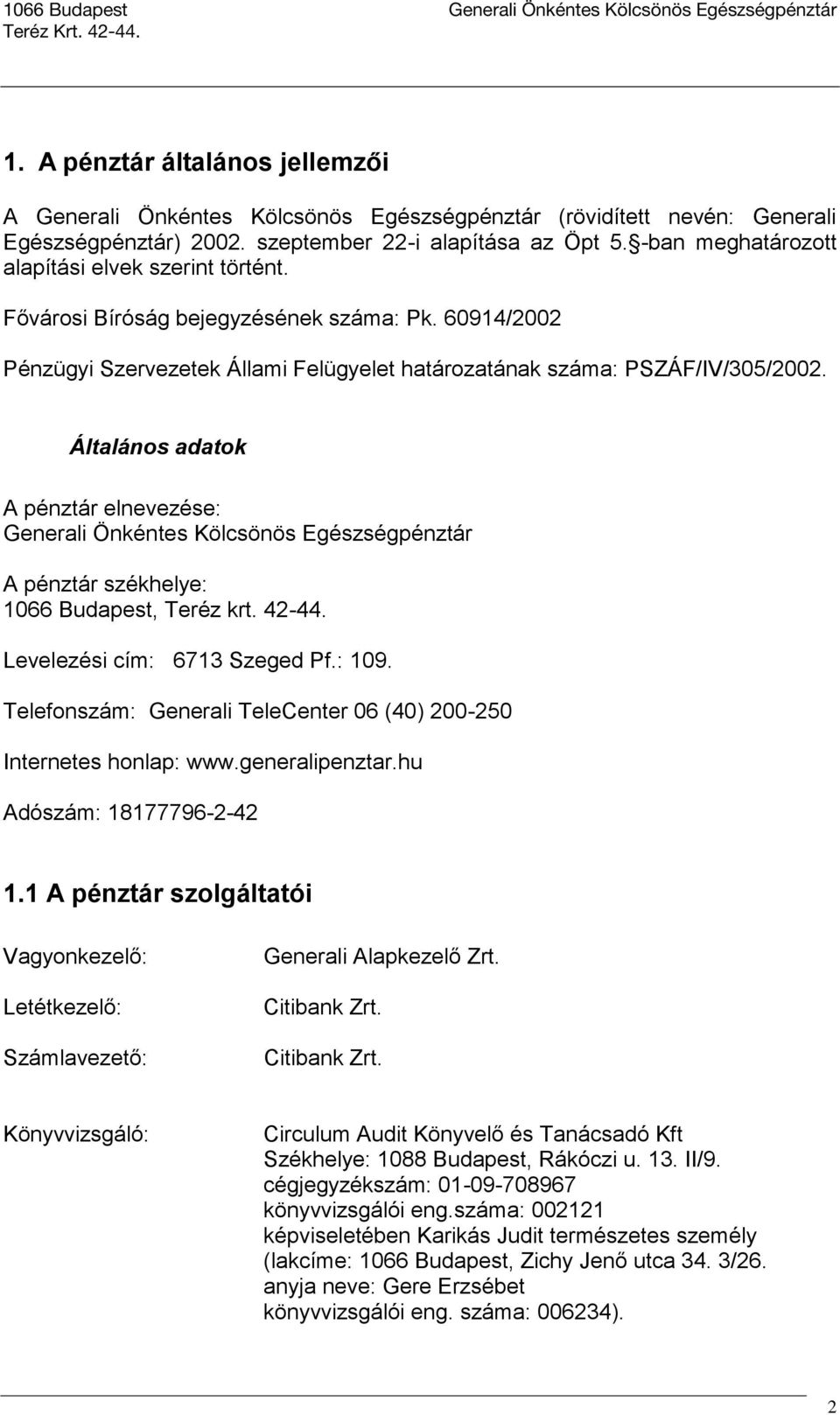 Általános adatok A pénztár elnevezése: Generali Önkéntes Kölcsönös Egészségpénztár A pénztár székhelye: 1066 Budapest, Teréz krt. 42-44. Levelezési cím: 6713 Szeged Pf.: 109.