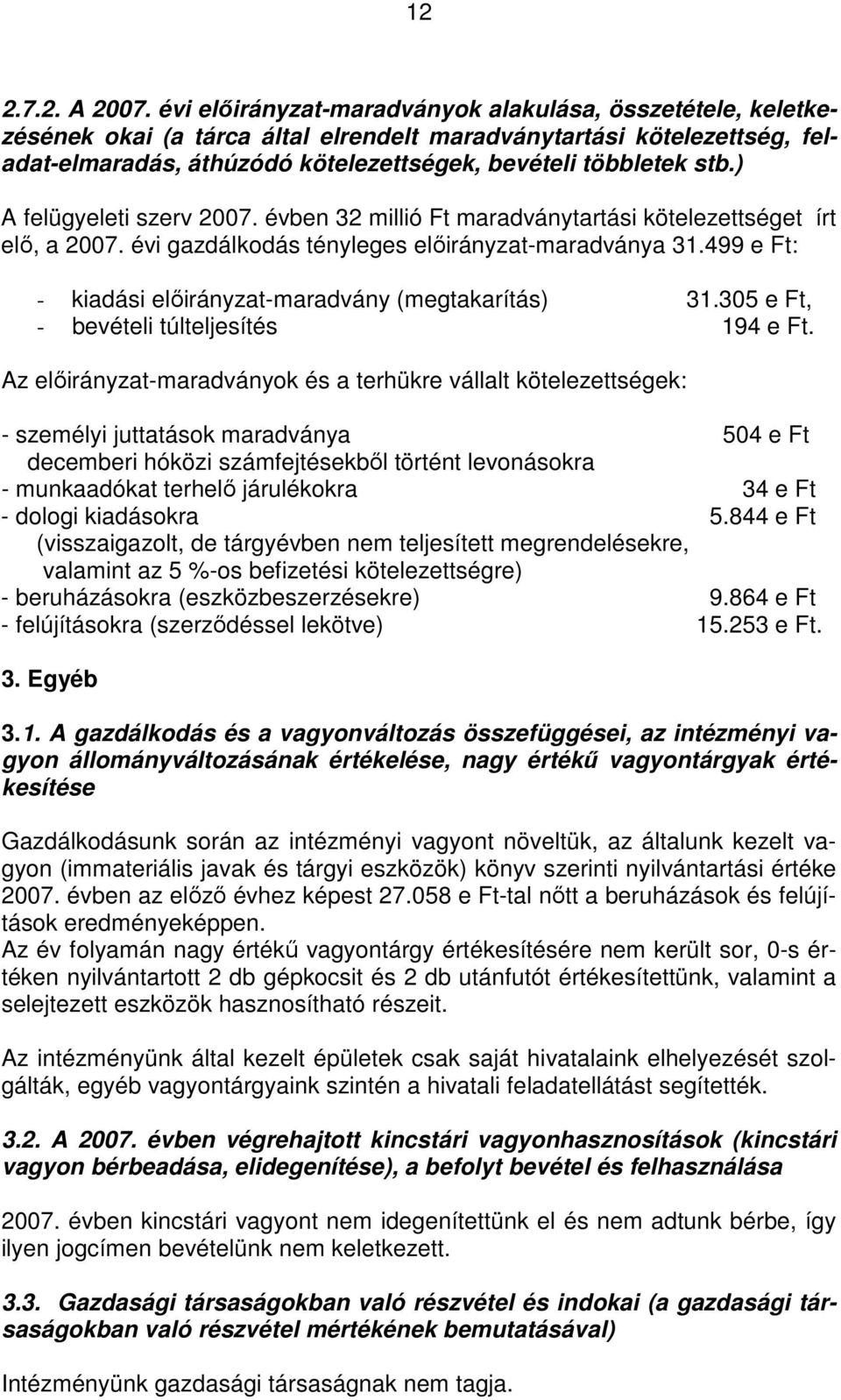 ) A felügyeleti szerv 2007. évben 32 millió Ft maradványtartási kötelezettséget írt elı, a 2007. évi gazdálkodás tényleges elıirányzat-maradványa 31.