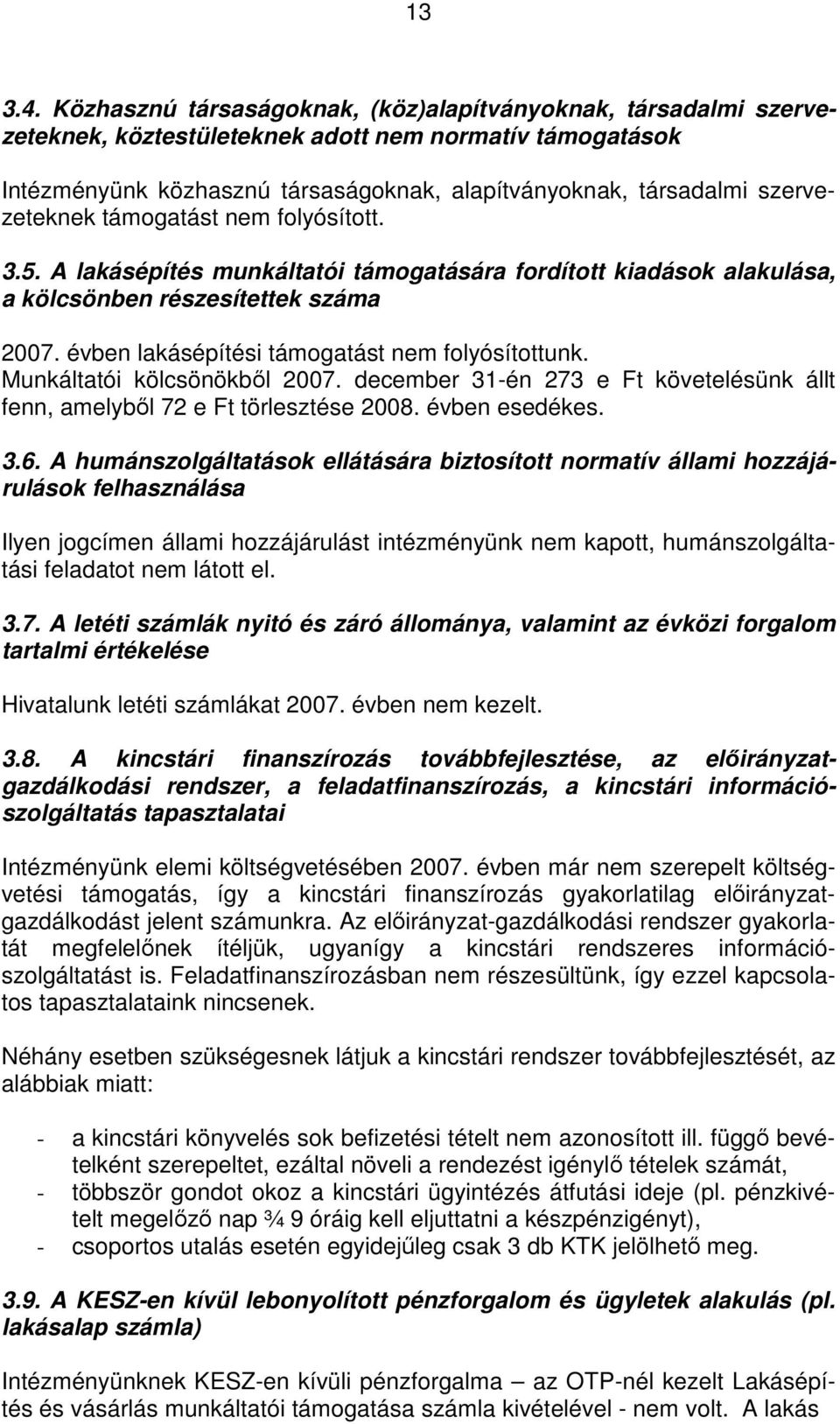 szervezeteknek támogatást nem folyósított. 3.5. A lakásépítés munkáltatói támogatására fordított kiadások alakulása, a kölcsönben részesítettek száma 2007.