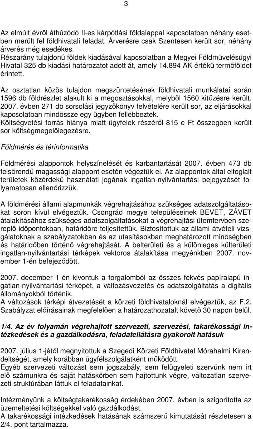 Az osztatlan közös tulajdon megszüntetésének földhivatali munkálatai során 1596 db földrészlet alakult ki a megosztásokkal, melybıl 1560 kitőzésre került. 2007.