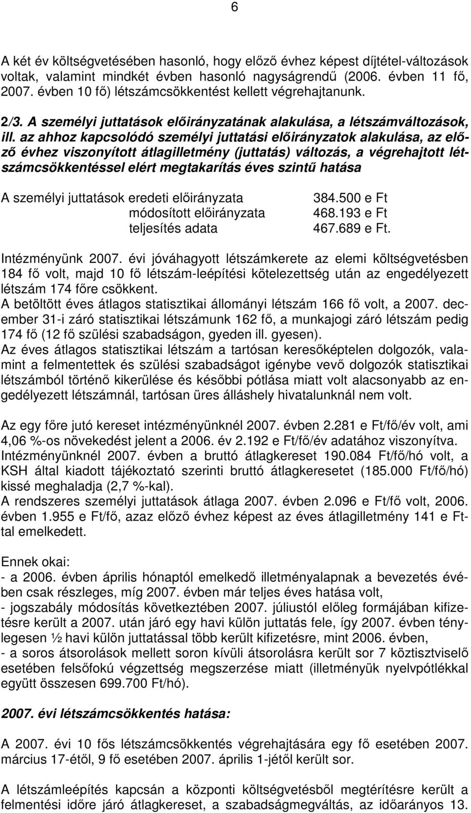 az ahhoz kapcsolódó személyi juttatási elıirányzatok alakulása, az elızı évhez viszonyított átlagilletmény (juttatás) változás, a végrehajtott létszámcsökkentéssel elért megtakarítás éves szintő