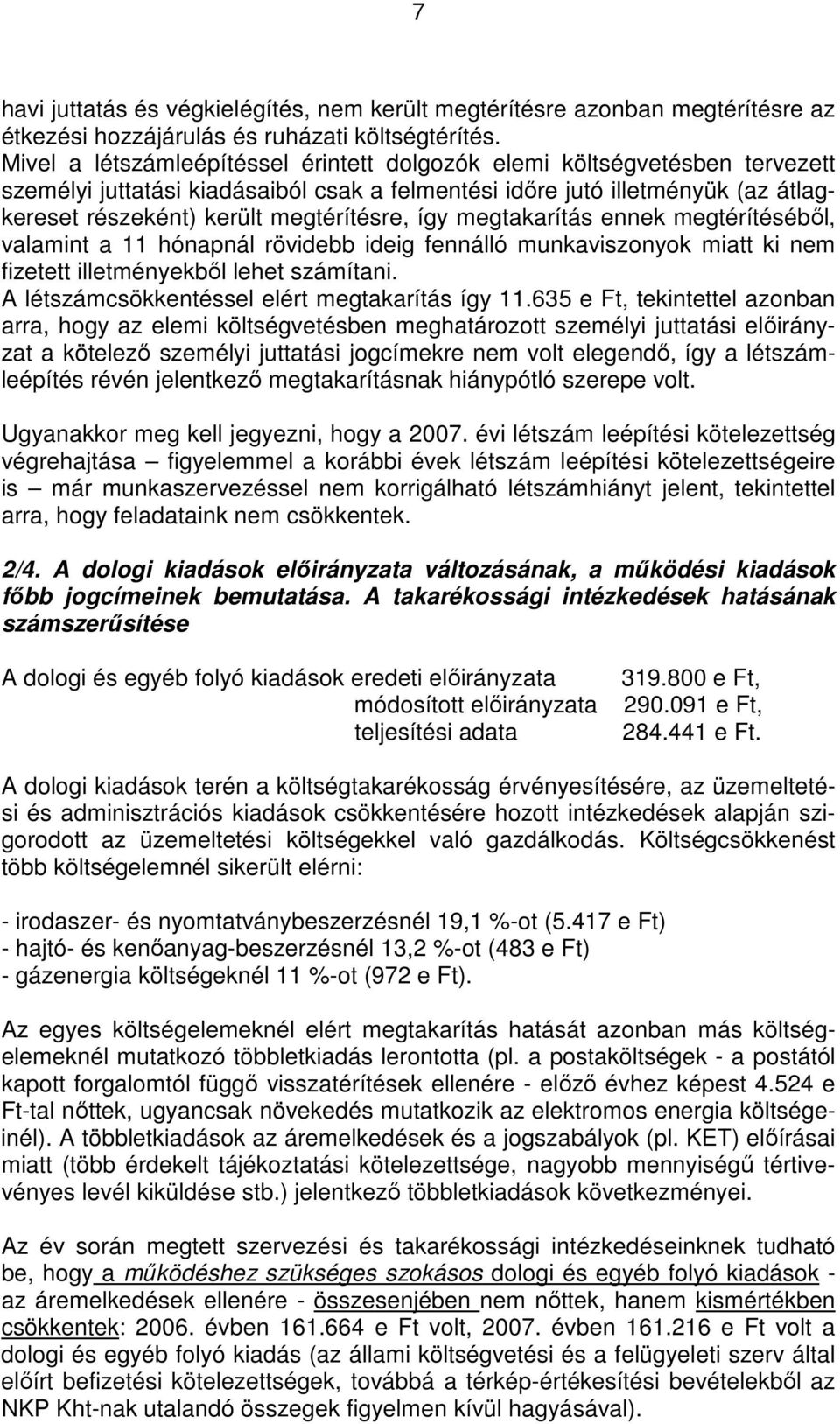 így megtakarítás ennek megtérítésébıl, valamint a 11 hónapnál rövidebb ideig fennálló munkaviszonyok miatt ki nem fizetett illetményekbıl lehet számítani.