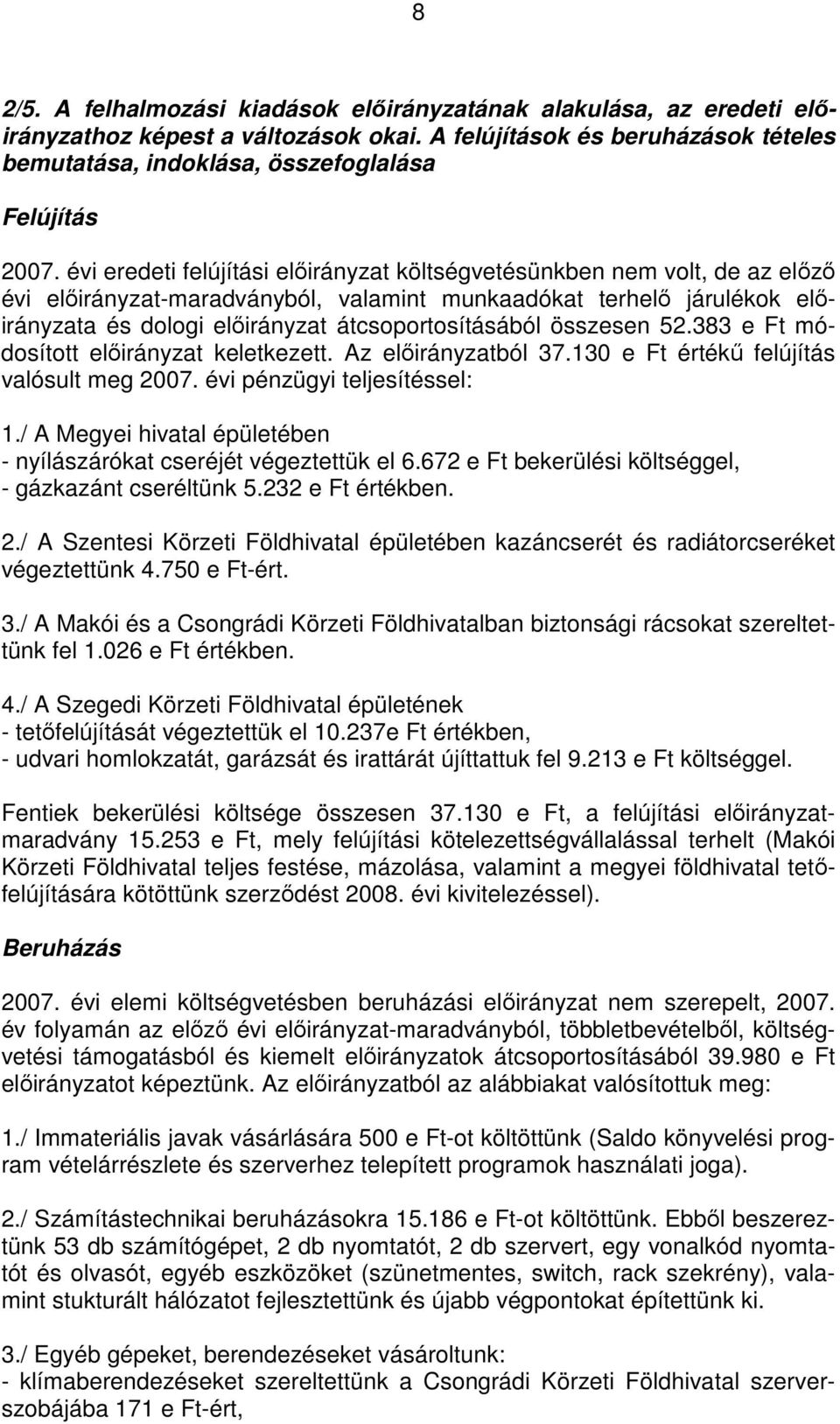 összesen 52.383 e Ft módosított elıirányzat keletkezett. Az elıirányzatból 37.130 e Ft értékő felújítás valósult meg 2007. évi pénzügyi teljesítéssel: 1.